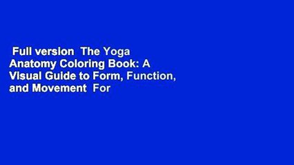 Full version  The Yoga Anatomy Coloring Book: A Visual Guide to Form, Function, and Movement  For