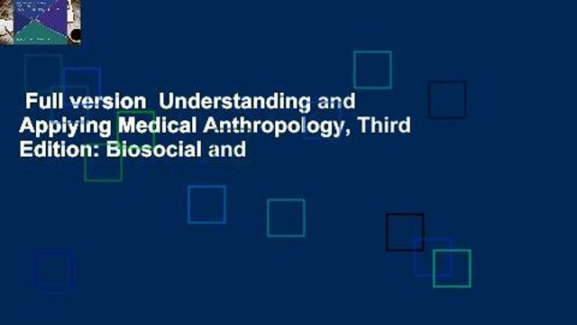 Full version Understanding and Applying Medical Anthropology, Third Edition: Biosocial and