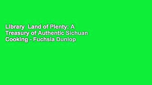 Library Land of Plenty: A Treasury of Authentic Sichuan Cooking - Fuchsia Dunlop