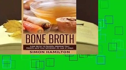 Full E-book Bone Broth: Lose Up to 18 Pounds, Reverse Wrinkles and Improve Your Health in Just 3
