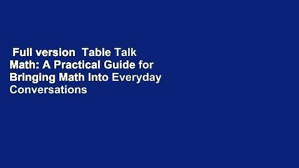 Full version  Table Talk Math: A Practical Guide for Bringing Math Into Everyday Conversations