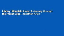 Library  Mountain Lines: A Journey through the French Alps - Jonathan Arlan