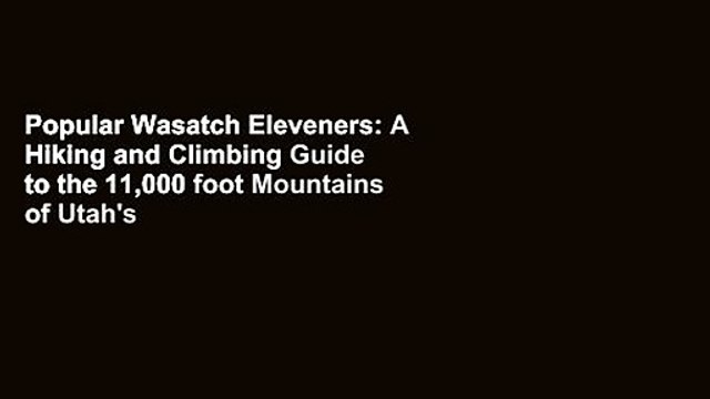 Popular Wasatch Eleveners: A Hiking and Climbing Guide to the 11,000 foot Mountains of Utah's