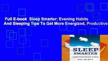Full E-book  Sleep Smarter: Evening Habits And Sleeping Tips To Get More Energized, Productive
