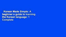 Korean Made Simple: A beginner s guide to learning the Korean language: 1 Complete