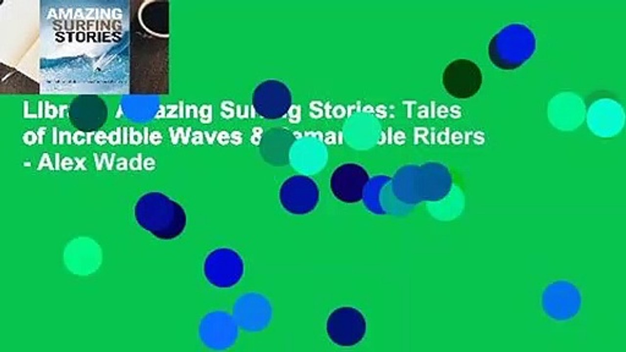 Library  Amazing Surfing Stories: Tales of Incredible Waves & Remarkable Riders - Alex Wade