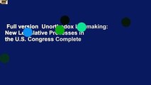 Full version  Unorthodox Lawmaking: New Legislative Processes in the U.S. Congress Complete