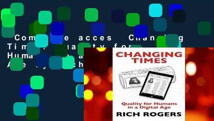 Complete acces  Changing Times: Quality for Humans in a Digital Age by Rich Rogers