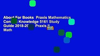 About For Books  Praxis Mathematics Content Knowledge 5161 Study Guide 2018-2019: Praxis II Math
