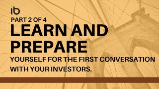 Learn how to tackle your investors for the very first time. Part 2 of 4