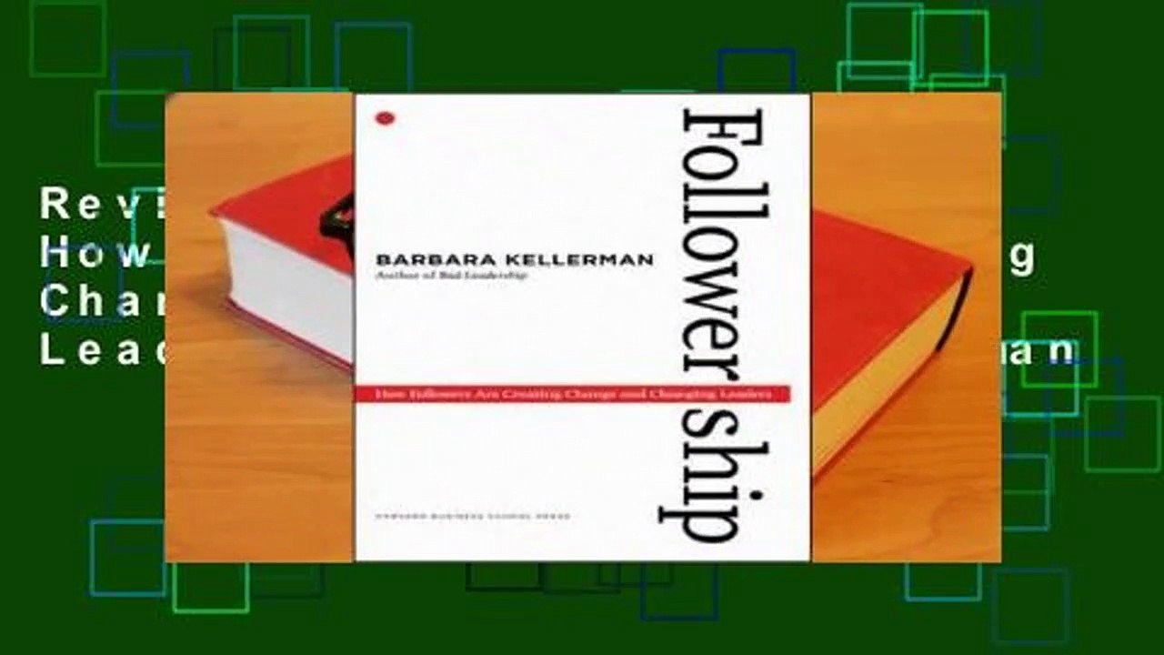 Review  Followership: How Followers Are Creating Change and Changing Leaders - Barbara Kellerman