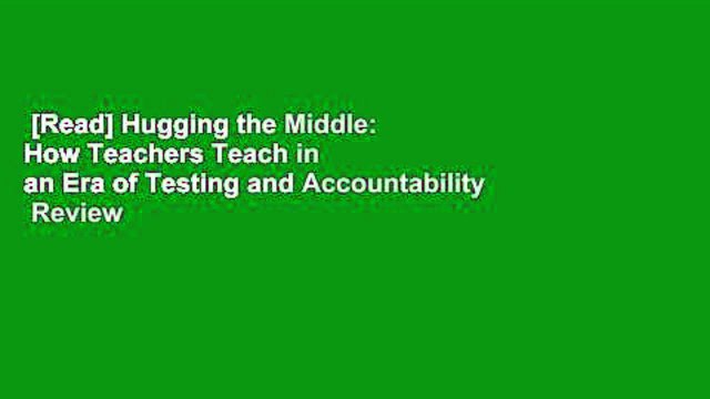 [Read] Hugging the Middle: How Teachers Teach in an Era of Testing and Accountability Review