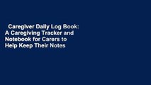 Caregiver Daily Log Book: A Caregiving Tracker and Notebook for Carers to Help Keep Their Notes