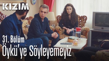 Öykü'ye söyleyemeyiz - Kızım 31. Bölüm