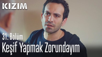 Keşif yapmak zorundayım - Kızım 31. Bölüm