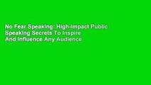 No Fear Speaking: High-Impact Public Speaking Secrets To Inspire And Influence Any Audience