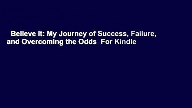 Believe It: My Journey of Success, Failure, and Overcoming the Odds For Kindle