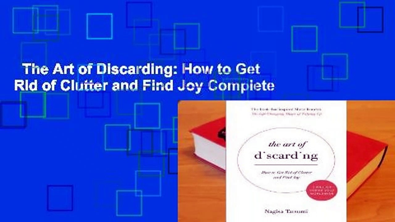 The Art of Discarding: How to Get Rid of Clutter and Find Joy Complete