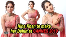 Hina Khan to make her Debut at CANNES 2019