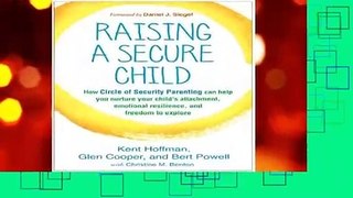 Complete acces  Raising a Secure Child: How Circle of Security Parenting Can Help You Nurture