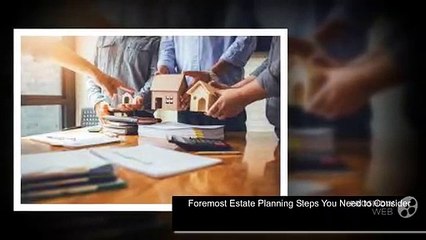 Foremost Estate Planning Steps You Need to Consider
