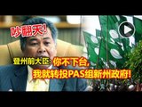 【988新闻线】吵翻天！登州前大臣：你不下台，我就转投PAS组新州政府！