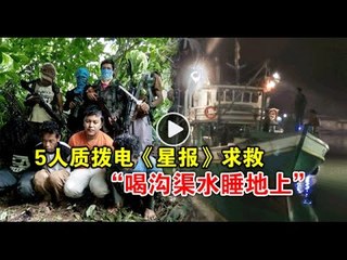 【988新闻线】5人质拨电《星报》求救“喝沟渠水睡地上”