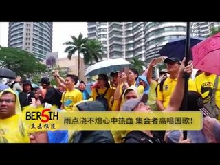 【CARI BERSIH】雨点浇不熄心中热血 集会者高唱国歌！