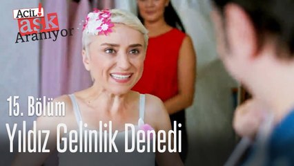 Yıldız gelinlik denedi - Acil Aşk Aranıyor 15. Bölüm