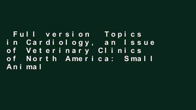 Full version Topics in Cardiology, an Issue of Veterinary Clinics of North America: Small Animal