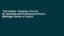 Full version  Grammar Choices for Graduate and Professional Writers (Michigan Series in English