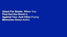 About For Books  When You Find Out the World Is Against You: And Other Funny Memories About Awful