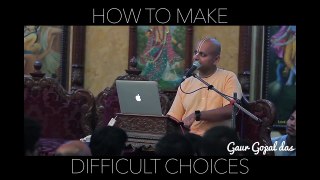 How to make DIFFICULT choices by Gaur Gopal das