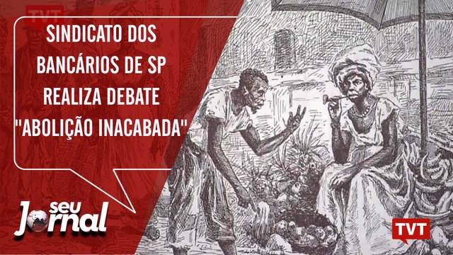Sindicato dos Bancários de SP realiza debate Abolição Inacabada”