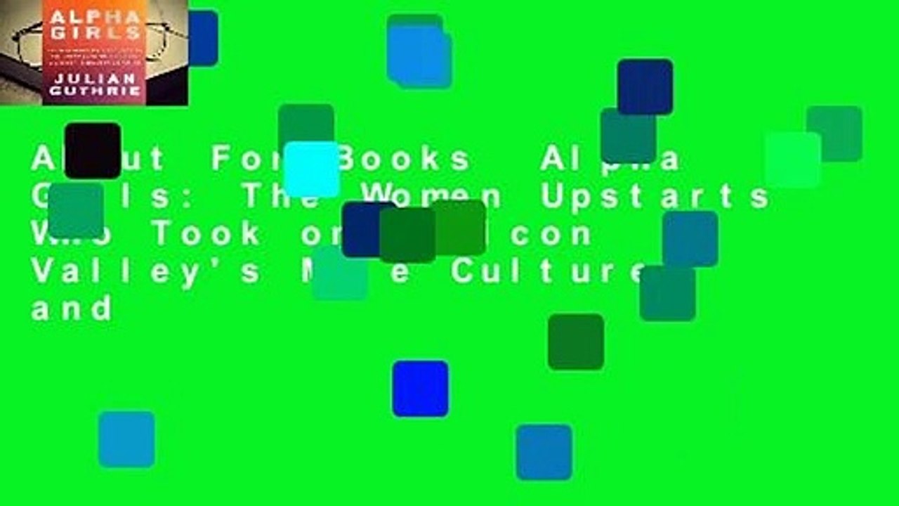 About For Books  Alpha Girls: The Women Upstarts Who Took on Silicon Valley's Male Culture and