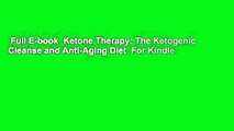 Full E-book  Ketone Therapy: The Ketogenic Cleanse and Anti-Aging Diet  For Kindle