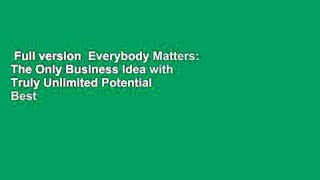 Full version  Everybody Matters: The Only Business Idea with Truly Unlimited Potential  Best