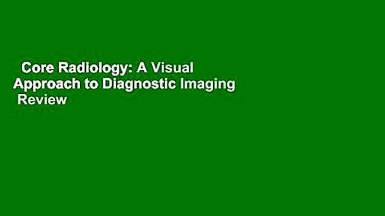 Core Radiology: A Visual Approach to Diagnostic Imaging  Review