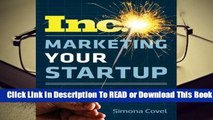 Marketing Your Startup: The Inc. Guide to Getting Customers, Gaining Traction, and Growing Your