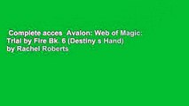 Complete acces  Avalon: Web of Magic: Trial by Fire Bk. 6 (Destiny s Hand) by Rachel Roberts