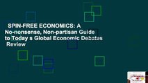 SPIN-FREE ECONOMICS: A No-nonsense, Non-partisan Guide to Today s Global Economic Debates  Review