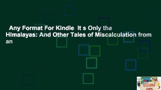 Any Format For Kindle  It s Only the Himalayas: And Other Tales of Miscalculation from an