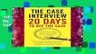 Full version  The Case Interview: 20 Days to Ace the Case: Your Day-by-Day Prep Course to Land a