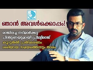 രാജിവച്ച നടിമാര്‍ക്കു പരസ്യ പിന്തുണ; താന്‍ അവള്‍ക്കൊപ്പമെന്ന് പ്രഖ്യാപിച്ച് പ്രിഥ്വിരാജ്