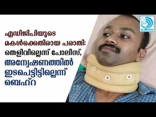 എഡിജിപിയുടെ മകള്‍ക്കെതിരെ തെളിവില്ലെന്ന് പോലീസ്, അന്വേഷണത്തില്‍ ഇടപെട്ടിട്ടില്ലെന്ന് ബെഹ്‌റ