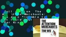Full version  The Attention Merchants: The Epic Scramble to Get Inside Our Heads  For Kindle