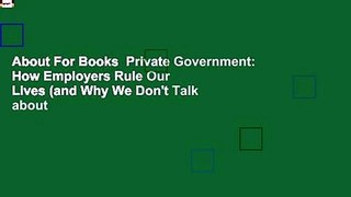 About For Books  Private Government: How Employers Rule Our Lives (and Why We Don't Talk about