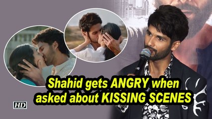 Shahid gets ANGRY when asked about KISSING SCENES