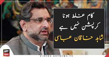 Shahid Khaqan Abbasi Clarifies: Errors in Work Do Not Constitute Corruption
