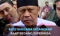 Eggi Sudjana Ditangkap  Saat Sedang di Periksa